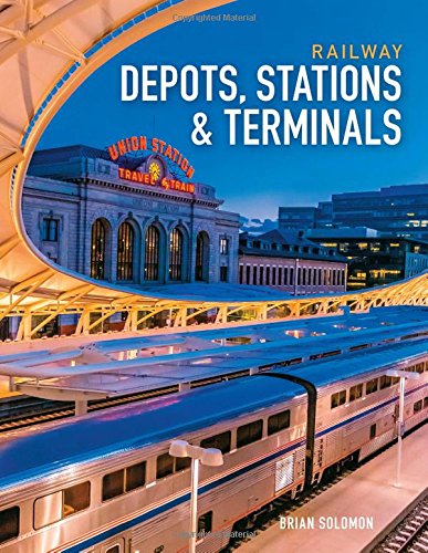 Railway Depots, Stations &amp; Terminals by Brian Solomon