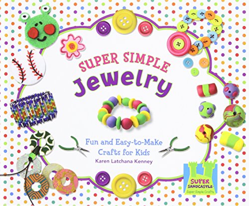 Super Simple Jewelry: Fun and Easy-To-Make Crafts for Kids by Karen Latchana Kenney