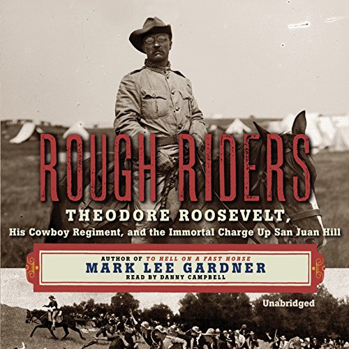 Rough Riders: Theodore Roosevelt, His Cowboy Regiment, and the Immortal Charge Up San Juan Hill by Mark Lee Gardner
