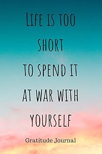 Life is too short to spend it at war with yourself: Colorful Sky Gratitude Journal For Positive Thinking & To Create An Attittude Of Gratittude, 100 Guided Entries
