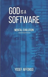GOD IS A SOFTWARE: MENTAL EVOLUTION by Yosef Affonso