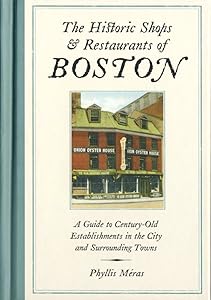 The Historic Shops & Restaurants of Boston: A Guide to Century-Old Establishments in the City and Surrounding Towns by Phyllis Meras