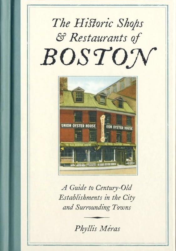 The Historic Shops & Restaurants of Boston: A Guide to Century-Old Establishments in the City and Surrounding Towns by Phyllis Meras