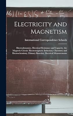 Electricity and Magnetism: Electrodynamics. Electrical Resistance and Capacity. the Magnetic Circuit. Electromagnetic Induction. Chemistry and ... Primary Batteries. Electrical Measurements