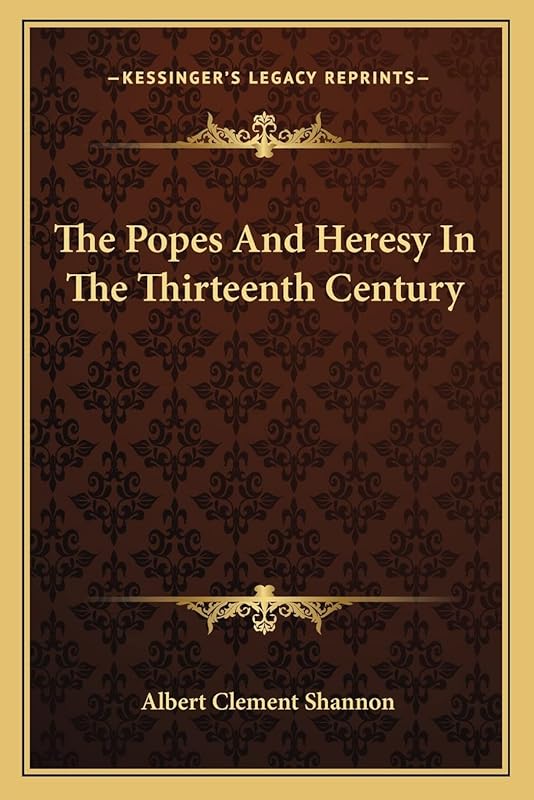 The Popes And Heresy In The Thirteenth Century by Albert Clement Shannon