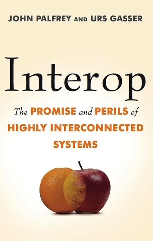 Interop: The Promise and Perils of Highly Interconnected Systems by John Palfrey