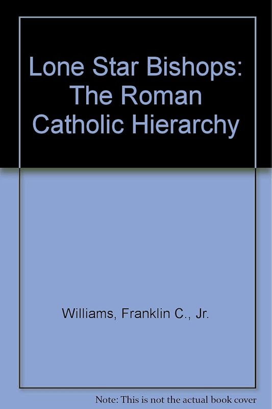 Lone Star Bishops: The Roman Catholic Hierarchy in Texas by Jr Franklin C. Williams
