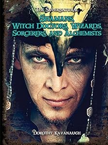 Shamans, Witch Doctors, Wizards, Sorcerers, and Alchemists