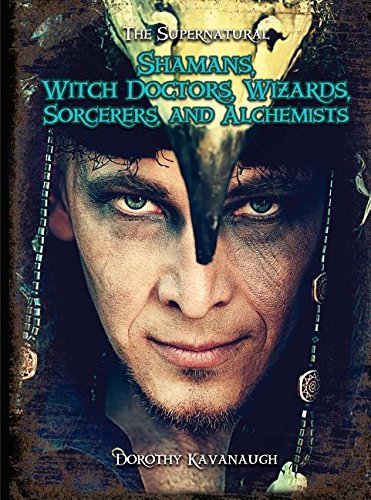 Shamans, Witch Doctors, Wizards, Sorcerers, and Alchemists by Dorothy Kavanaugh