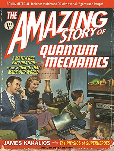 The Amazing Story of Quantum Mechanics: A Math-Free Exploration of the Science That Made Our World by James Kakalios