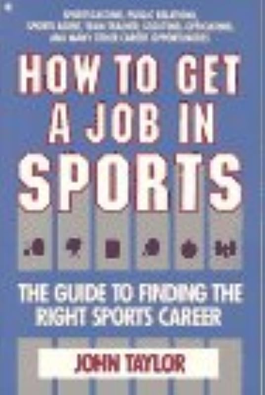 How to Get a Job in Sports: The Guide to Finding the Right Sports Career by John Taylor