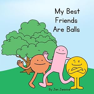 My Best Friends Are Balls by Jen Jenivive