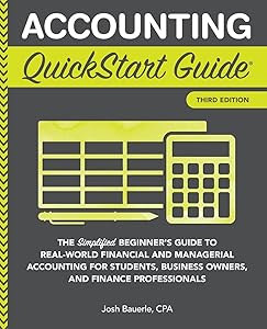 Accounting QuickStart Guide: The Simplified Beginner's Guide to Financial & Managerial Accounting For Students, Business Owners and Finance Professionals (Starting a Business - QuickStart Guides) by Josh Bauerle CPA