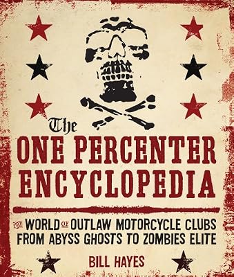 The One Percenter Encyclopedia: The World of Outlaw Motorcycle Clubs from Abyss Ghosts to Zombies Elite