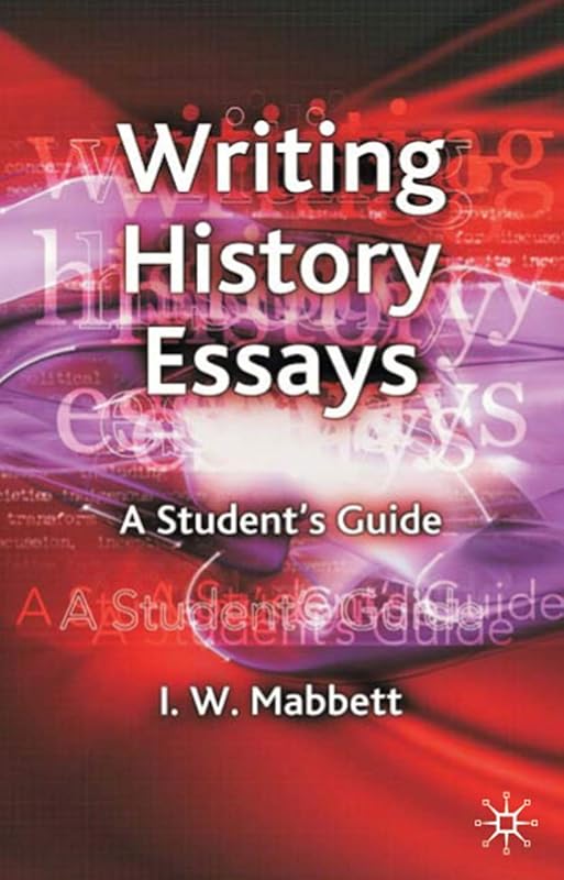 Writing History Essays: A Student's Guide by I. W. Mabbett