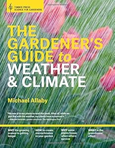 The Gardener's Guide to Weather and Climate: How to Understand the Weather and Make It Work for You