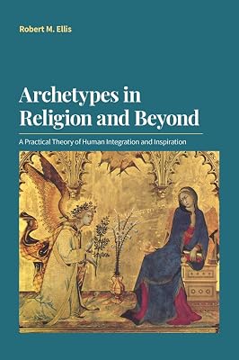 Archetypes in Religion and Beyond: A Practical Theory of Human Integration and Inspiration