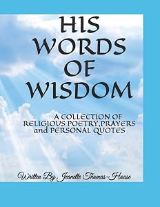 HIS WORDS OF WISDOM: A COLLECTION OF RELIGIOUS POETRY,PRAYERS and PERSONAL QUOTES by Jeanette Thomas-House