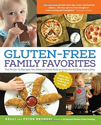 Gluten-Free Family Favorites: The 75 Go-To Recipes You Need to Feed Kids and Adults All Day, Every Day