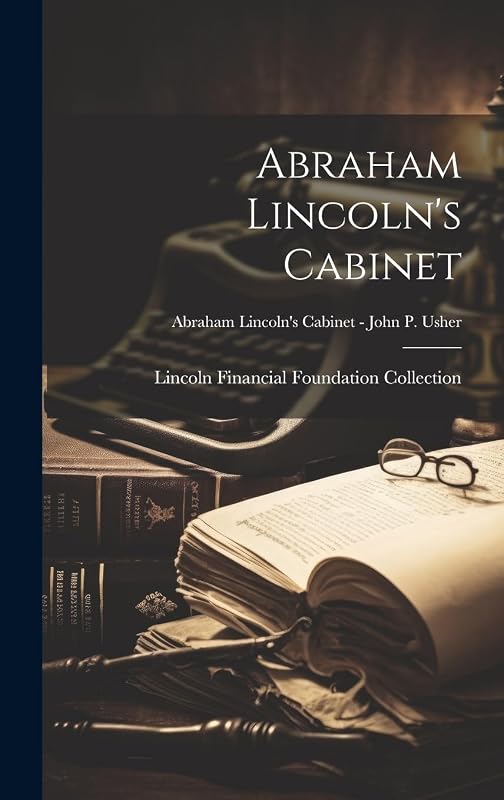 Abraham Lincoln's Cabinet; Abraham Lincoln's Cabinet - John P. Usher by Lincoln Financial Foundation Collection