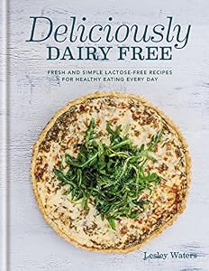 Deliciously Dairy Free: Fresh &amp; simple lactose-free recipes for healthy eating every day by Lesley Waters