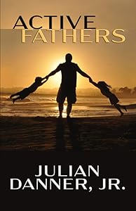 Active Fathers by Julian M. Danner Jr.