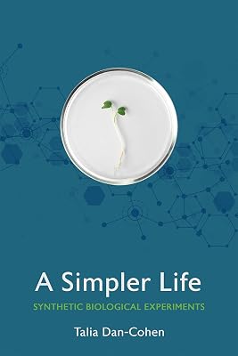 A Simpler Life: Synthetic Biological Experiments (Expertise: Cultures and Technologies of Knowledge)
