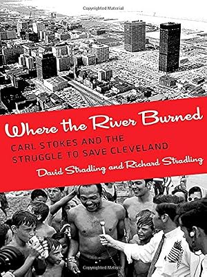 Where the River Burned: Carl Stokes and the Struggle to Save Cleveland
