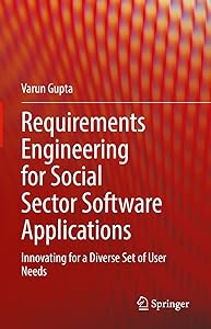 Requirements Engineering for Social Sector Software Applications: Innovating for a Diverse Set of User Needs by Varun Gupta