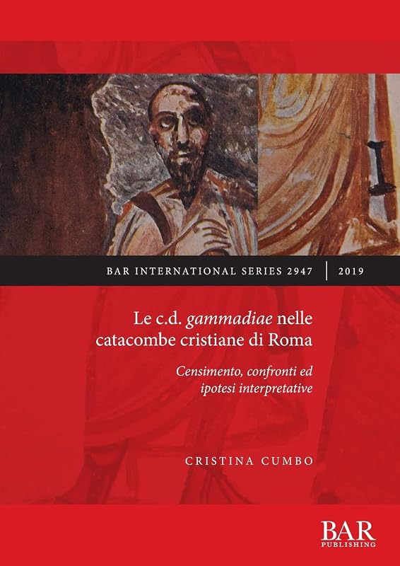 Le c.d. gammadiae nelle catacombe cristiane di Roma: Censimento, confronti ed ipotesi interpretative (BAR International) (Italian Edition) by Cristina Cumbo