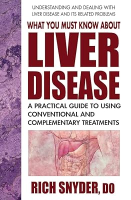 What You Must Know About Liver Disease: A Practical Guide to Using Conventional and Complementary Treatments