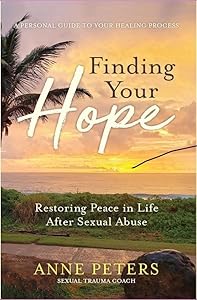 Finding Your Hope: Restoring Peace in Life After Sexual Abuse by Anne Peters