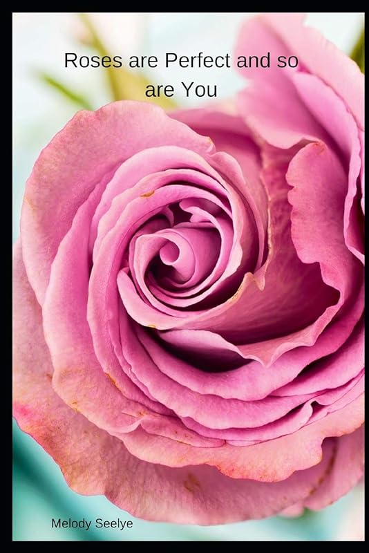 Roses are Perfect and so are You by Melody Seelye