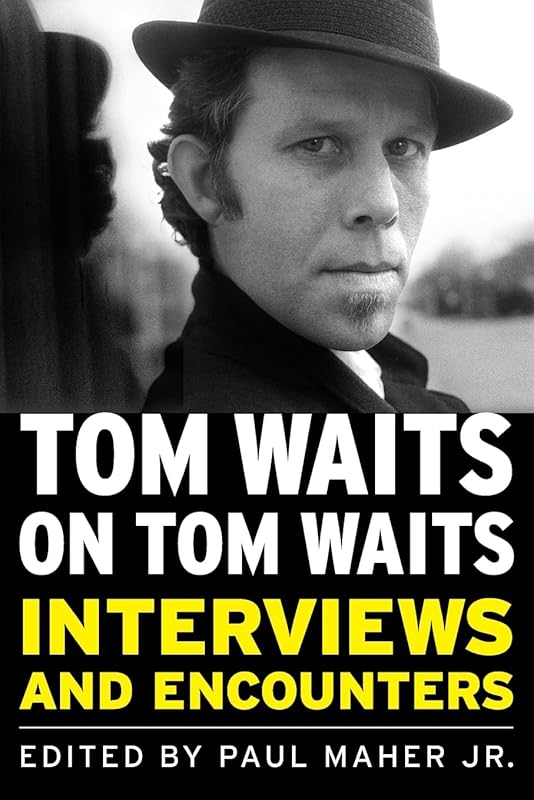 Tom Waits on Tom Waits: Interviews and Encounters (Musicians in Their Own Words) by Paul Maher Jr.