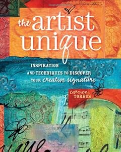 The Artist Unique: Discovering Your Creative Signature Through Inspiration and Techniques by Carmen Torbus