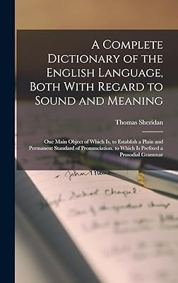 A Complete Dictionary of the English Language, Both With Regard to Sound and Meaning: One Main Object of Which Is, to Establish a Plain and Permanent ... to Which Is Prefixed a Prosodial Grammar