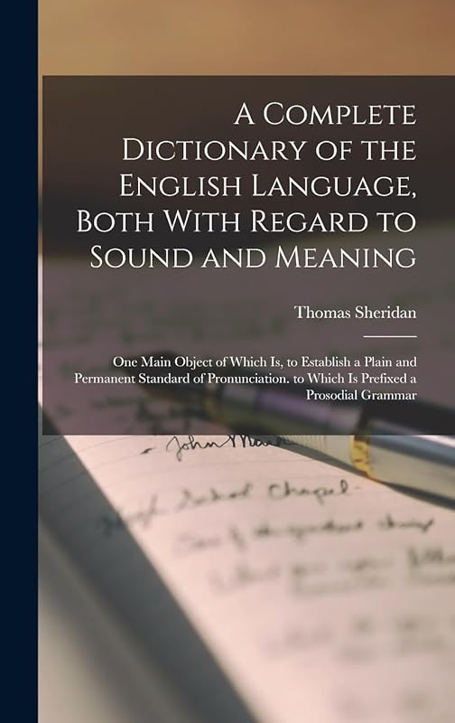 A Complete Dictionary of the English Language, Both With Regard to Sound and Meaning: One Main Object of Which Is, to Establish a Plain and Permanent ... to Which Is Prefixed a Prosodial Grammar by Thomas Sheridan