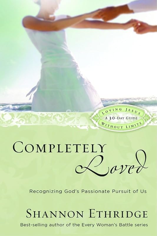 Completely Loved: Recognizing God's Passionate Pursuit of Us (Loving Jesus Without Limits) by Shannon Ethridge