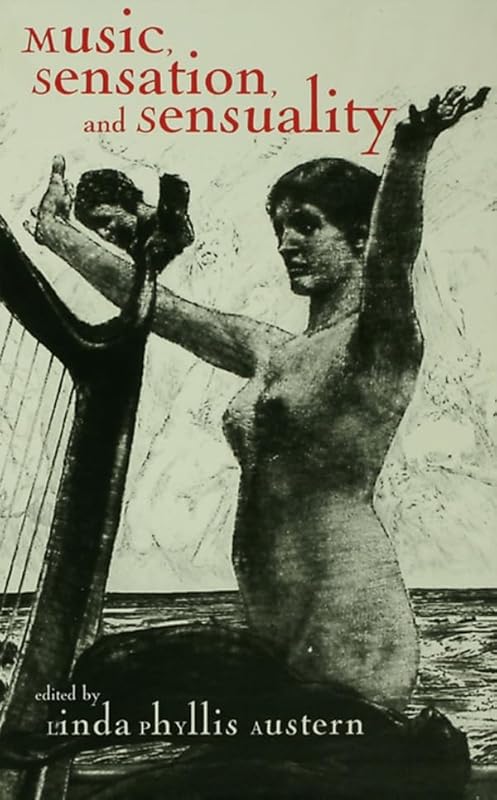 Music, Sensation, and Sensuality (Critical and Cultural Musicology) by Linda Phyllis Austern