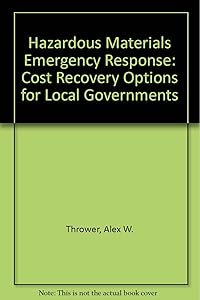 Hazardous Materials Emergency Response: Cost Recovery Options for Local Governments by Alex W. Thrower