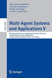 Multi-Agent Systems and Applications V: 5th International Central and Eastern European Conference on Multi-Agent Systems, CEEMAS 2007, Leipzig, ... (Lecture Notes in Computer Science, 4696) by Hans-Dieter Burkhard