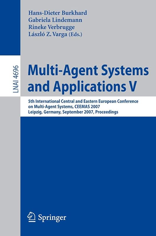 Multi-Agent Systems and Applications V: 5th International Central and Eastern European Conference on Multi-Agent Systems, CEEMAS 2007, Leipzig, ... (Lecture Notes in Computer Science, 4696) by Hans-Dieter Burkhard