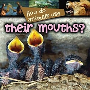 How Do Animals Use...their Mouths? by Lynn Stone