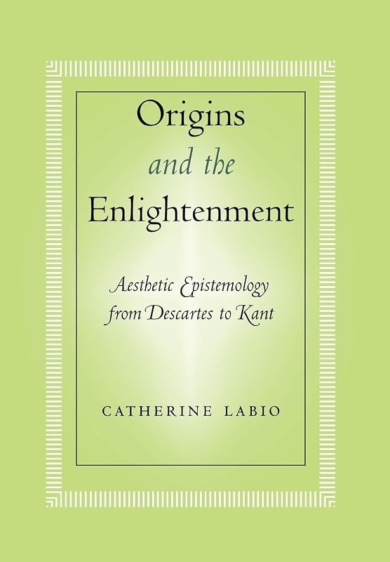 Origins and the Enlightenment: Aesthetic Epistemology from Descartes to Kant by Catherine Labio