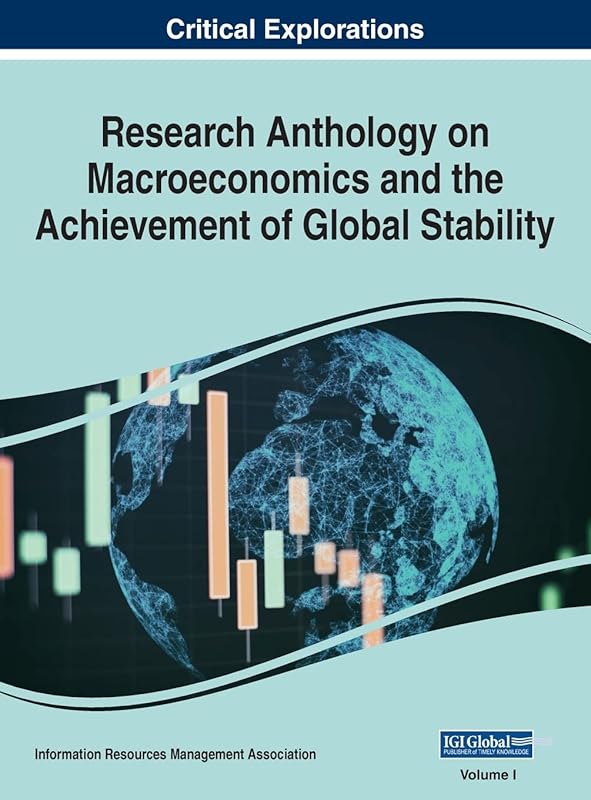 Research Anthology on Macroeconomics and the Achievement of Global Stability by Information Resources Management Association