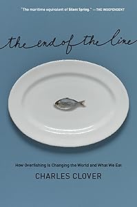 The End of the Line: How Overfishing Is Changing the World and What We Eat by Charles Clover