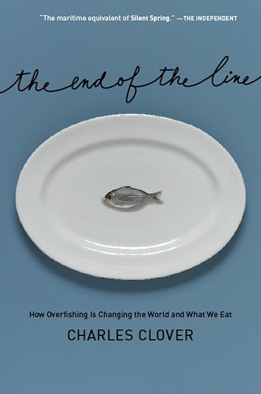 The End of the Line: How Overfishing Is Changing the World and What We Eat by Charles Clover