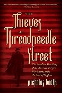 The Thieves of Threadneedle Street: The Incredible True Story of the American Forgers Who Nearly Broke the Bank of England by Nicholas Booth