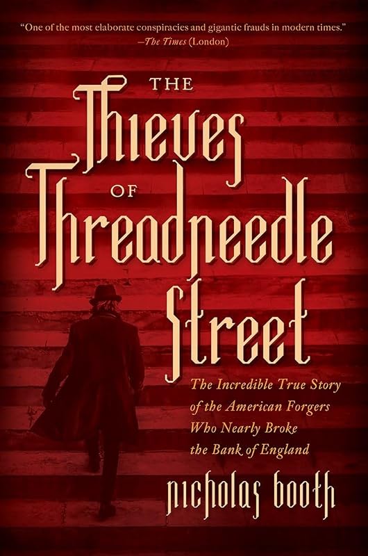The Thieves of Threadneedle Street: The Incredible True Story of the American Forgers Who Nearly Broke the Bank of England by Nicholas Booth