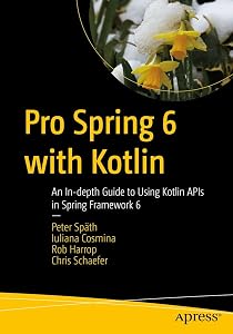 Pro Spring 6 with Kotlin: An In-depth Guide to Using Kotlin APIs in Spring Framework 6 by Peter Späth